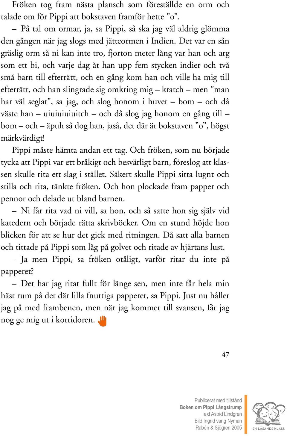 Det var en sån gräslig orm så ni kan inte tro, fjorton meter lång var han och arg som ett bi, och varje dag åt han upp fem stycken indier och två små barn till efterrätt, och en gång kom han och