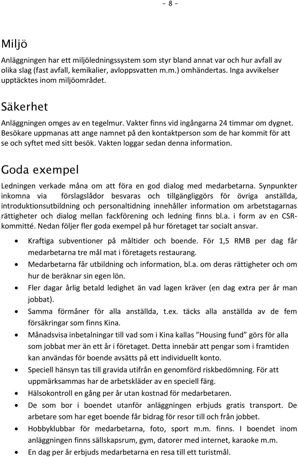 Besökare uppmanas att ange namnet på den kontaktperson som de har kommit för att se och syftet med sitt besök. Vakten loggar sedan denna information.