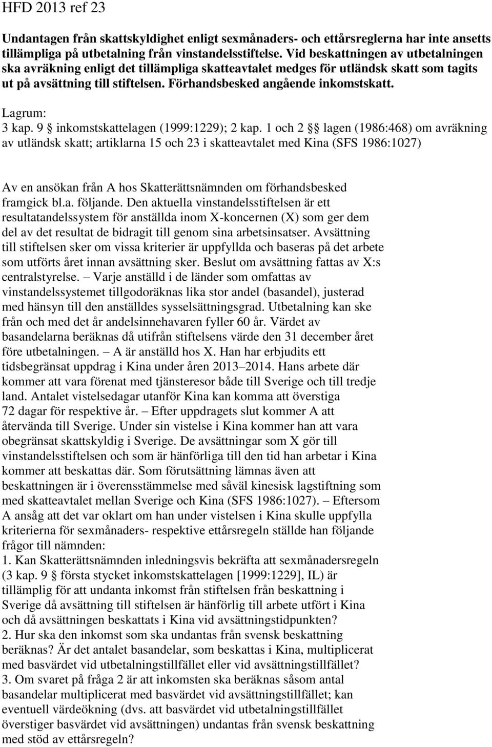 Lagrum: 3 kap. 9 inkomstskattelagen (1999:1229); 2 kap.