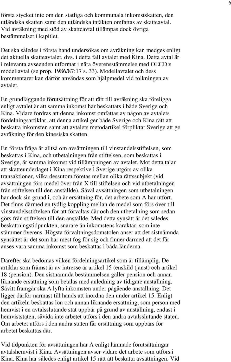 i detta fall avtalet med Kina. Detta avtal är i relevanta avseenden utformat i nära överensstämmelse med OECD:s modellavtal (se prop. 1986/87:17 s. 33).