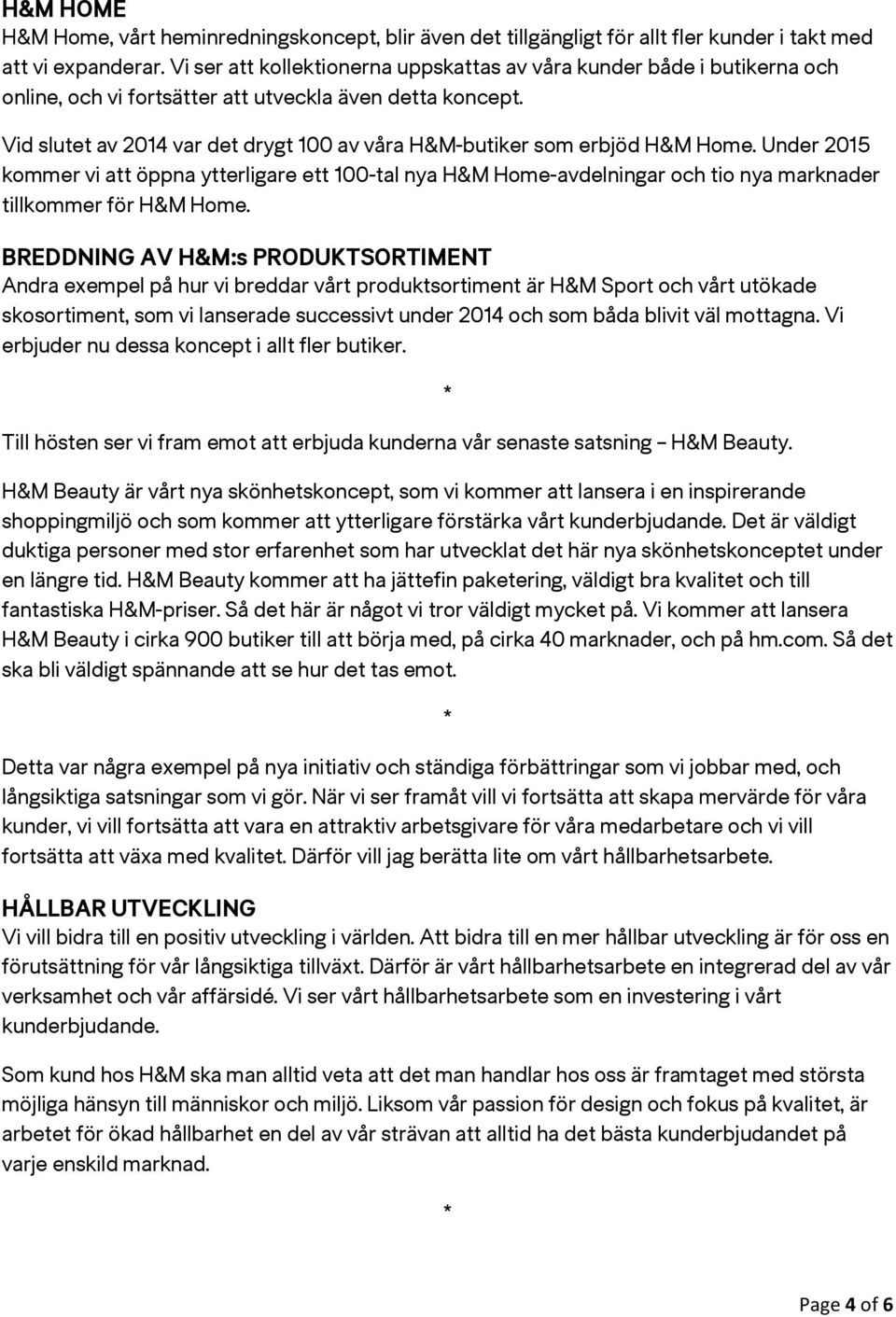 Vid slutet av 2014 var det drygt 100 av våra H&M-butiker som erbjöd H&M Home.