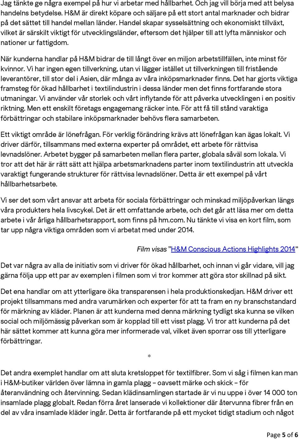 Handel skapar sysselsättning och ekonomiskt tillväxt, vilket är särskilt viktigt för utvecklingsländer, eftersom det hjälper till att lyfta människor och nationer ur fattigdom.