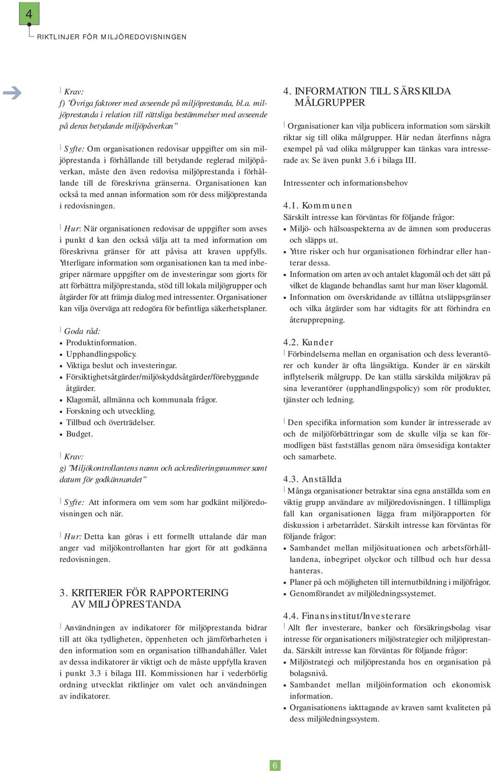 miljöprestanda i förhållande till betydande reglerad miljöpåverkan, måste den även redovisa miljöprestanda i förhållande till de föreskrivna gränserna.