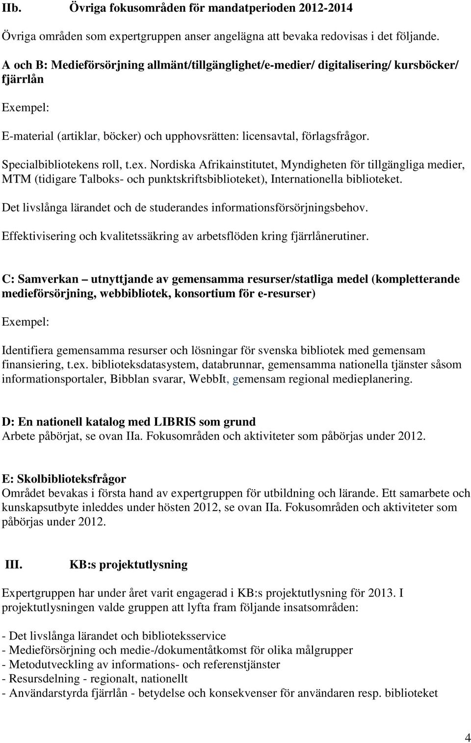 Specialbibliotekens roll, t.ex. Nordiska Afrikainstitutet, Myndigheten för tillgängliga medier, MTM (tidigare Talboks- och punktskriftsbiblioteket), Internationella biblioteket.