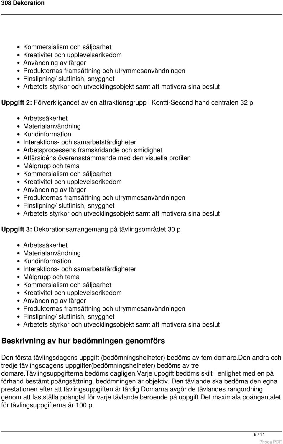 och samarbetsfärdigheter Arbetsprocessens framskridande och smidighet Affärsidéns överensstämmande med den visuella profilen Målgrupp och tema  utvecklingsobjekt samt att motivera sina beslut Uppgift