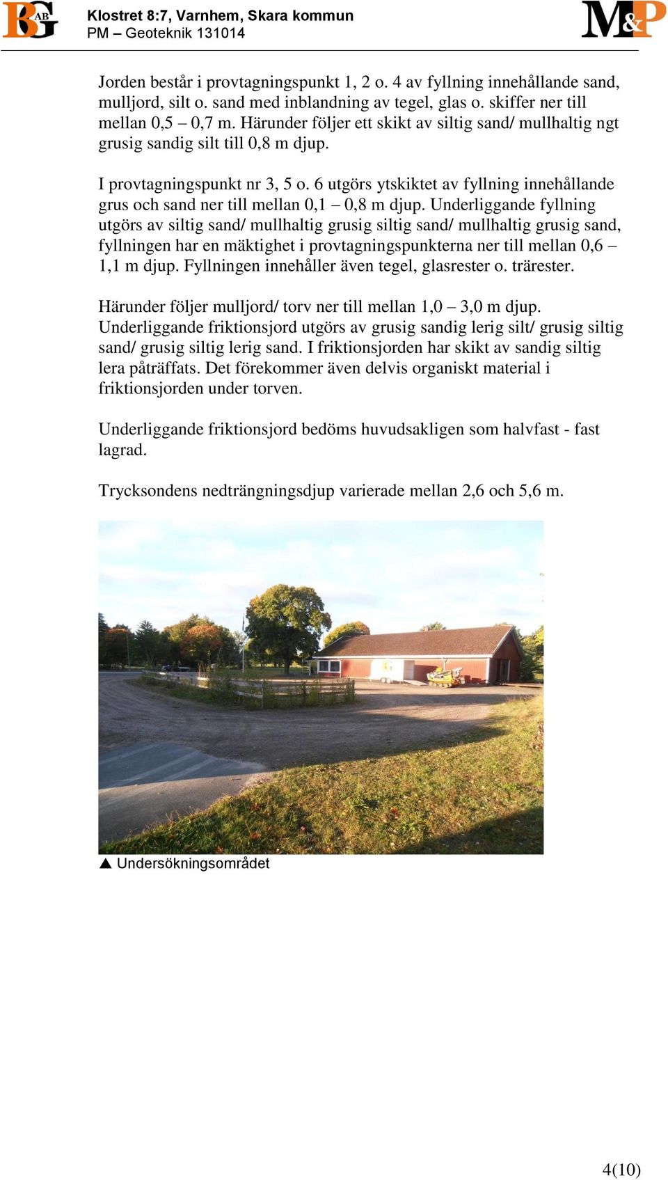 6 utgörs ytskiktet av fyllning innehållande grus och sand ner till mellan 0,1 0,8 m djup.