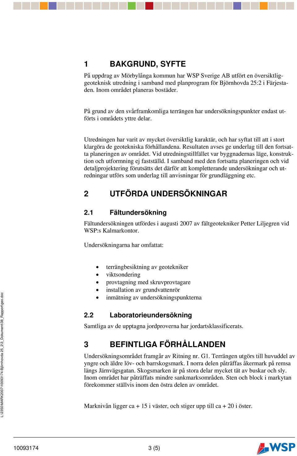 Utredningen har varit av mycket översiktlig karaktär, och har syftat till att i stort klargöra de geotekniska förhållandena. Resultaten avses ge underlag till den fortsatta planeringen av området.