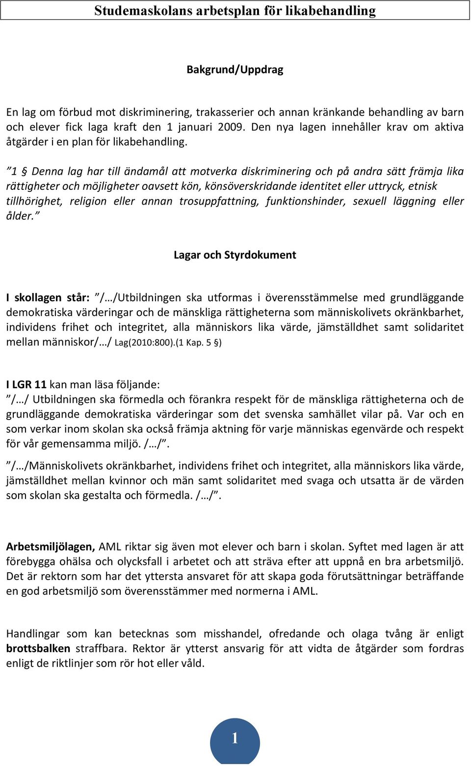 1 Denna lag har till ändamål att motverka diskriminering och på andra sätt främja lika rättigheter och möjligheter oavsett kön, könsöverskridande identitet eller uttryck, etnisk tillhörighet,
