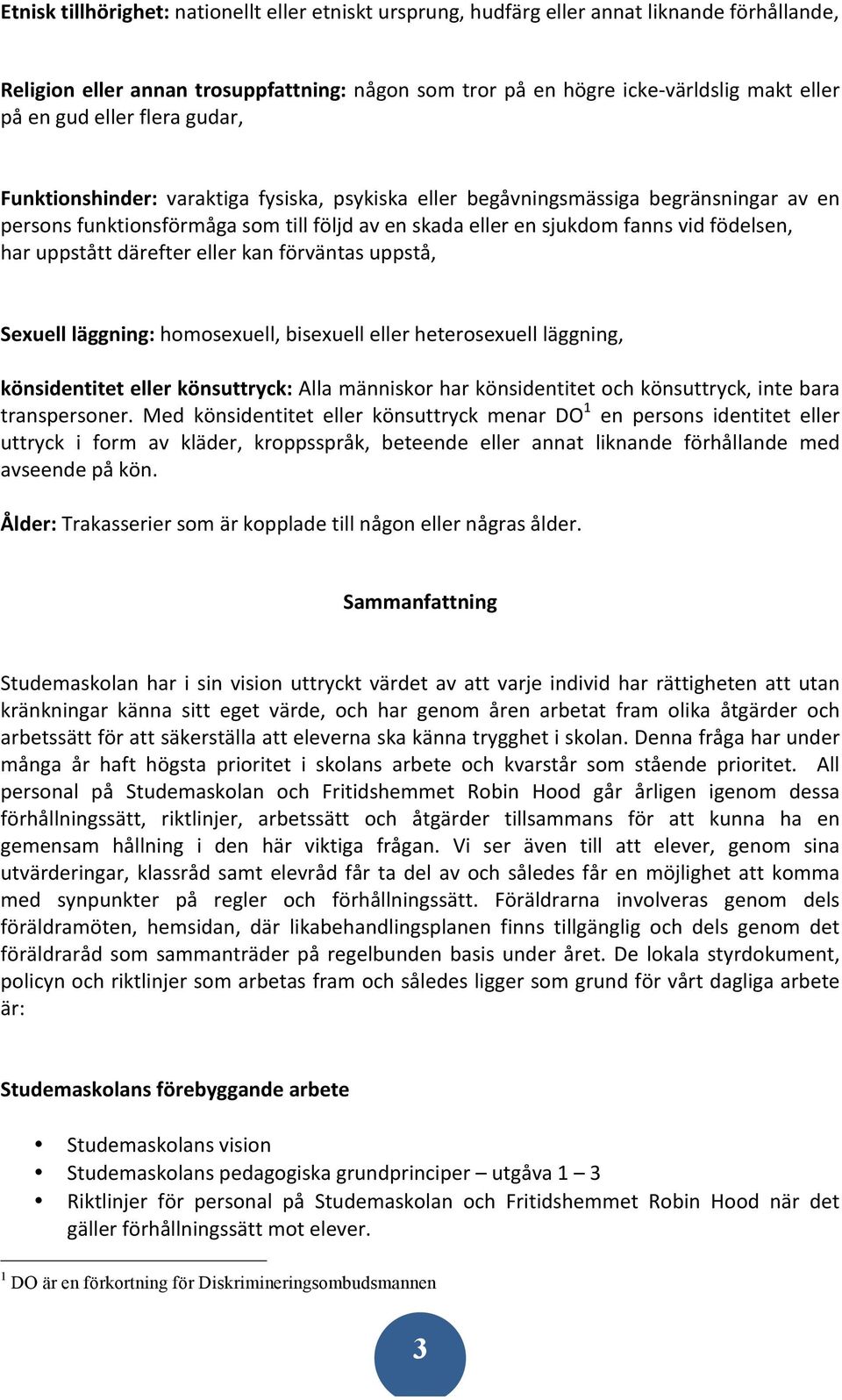 har uppstått därefter eller kan förväntas uppstå, Sexuell läggning: homosexuell, bisexuell eller heterosexuell läggning, könsidentitet eller könsuttryck: Alla människor har könsidentitet och