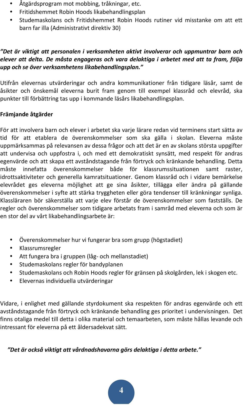 verksamheten aktivt involverar och uppmuntrar barn och elever att delta. De måsta engageras och vara delaktiga i arbetet med att ta fram, följa upp och se över verksamhetens likabehandlingsplan.