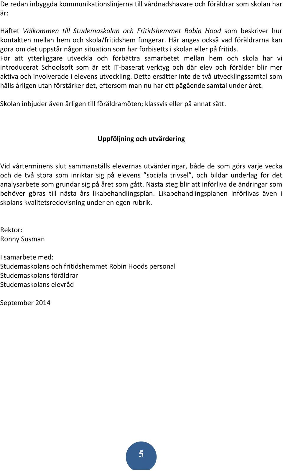 För att ytterliggare utveckla och förbättra samarbetet mellan hem och skola har vi introducerat Schoolsoft som är ett IT- baserat verktyg och där elev och förälder blir mer aktiva och involverade i