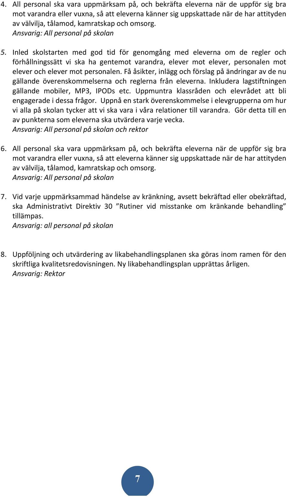 Inled skolstarten med god tid för genomgång med eleverna om de regler och förhållningssätt vi ska ha gentemot varandra, elever mot elever, personalen mot elever och elever mot personalen.