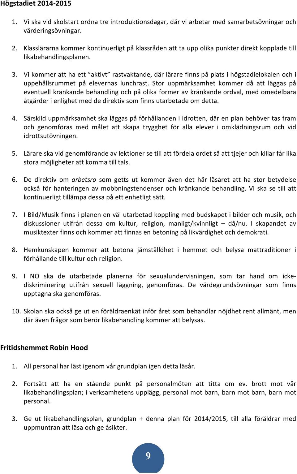 Stor uppmärksamhet kommer då att läggas på eventuell kränkande behandling och på olika former av kränkande ordval, med omedelbara åtgärder i enlighet med de direktiv som finns utarbetade om detta. 4.