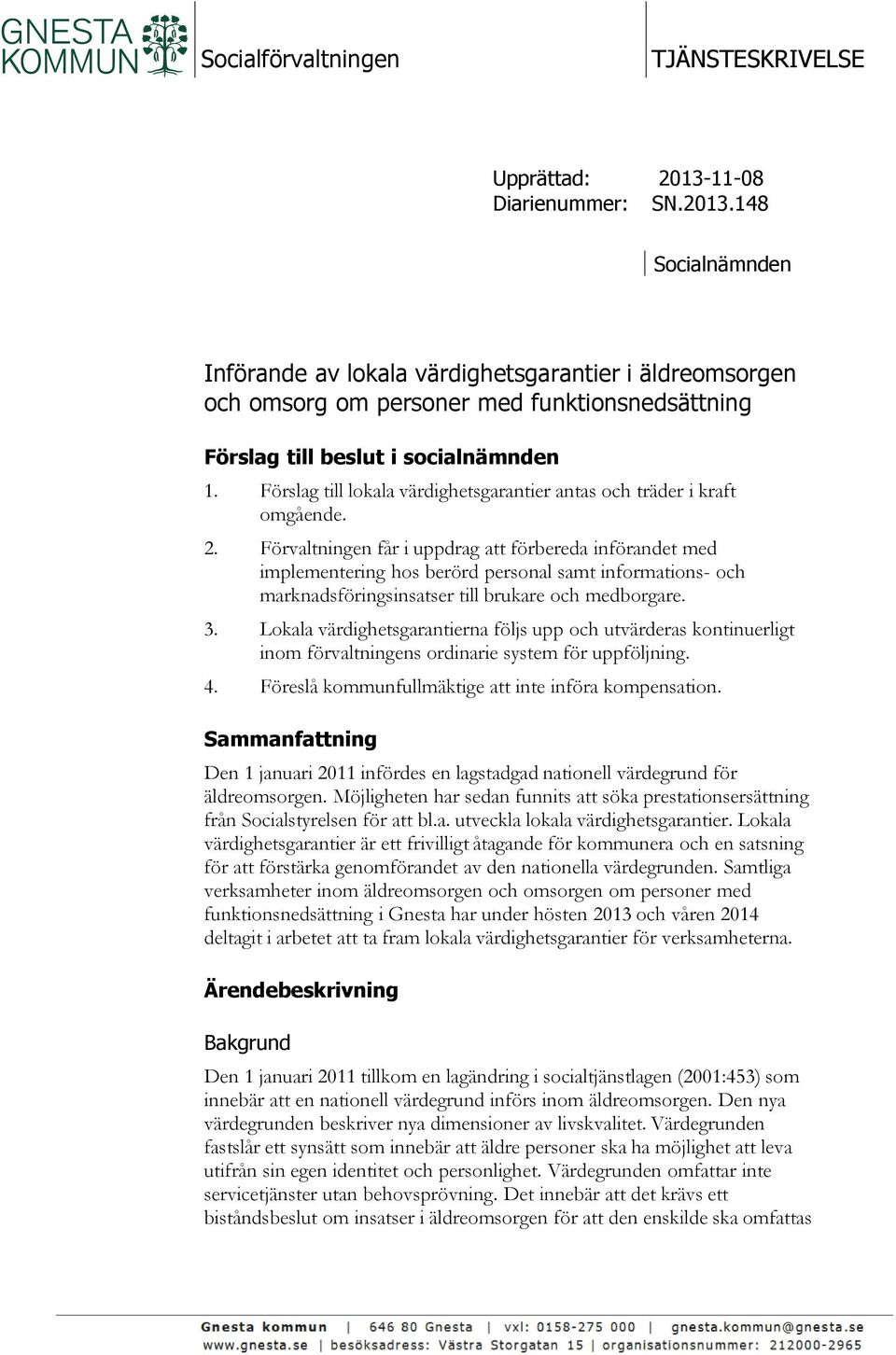 Förslag till lokala värdighetsgarantier antas och träder i kraft omgående. 2.