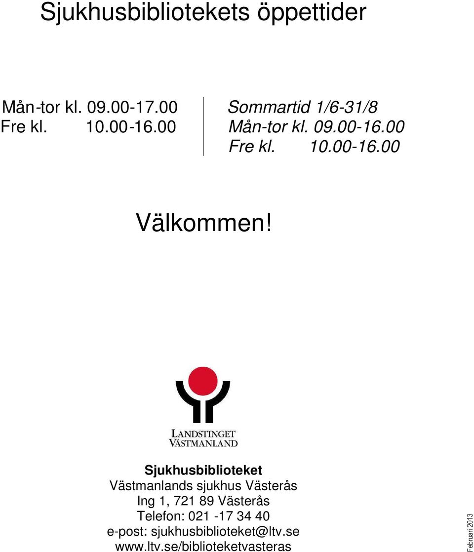 Sjukhusbiblioteket Västmanlands sjukhus Västerås Ing 1, 721 89 Västerås Telefon: