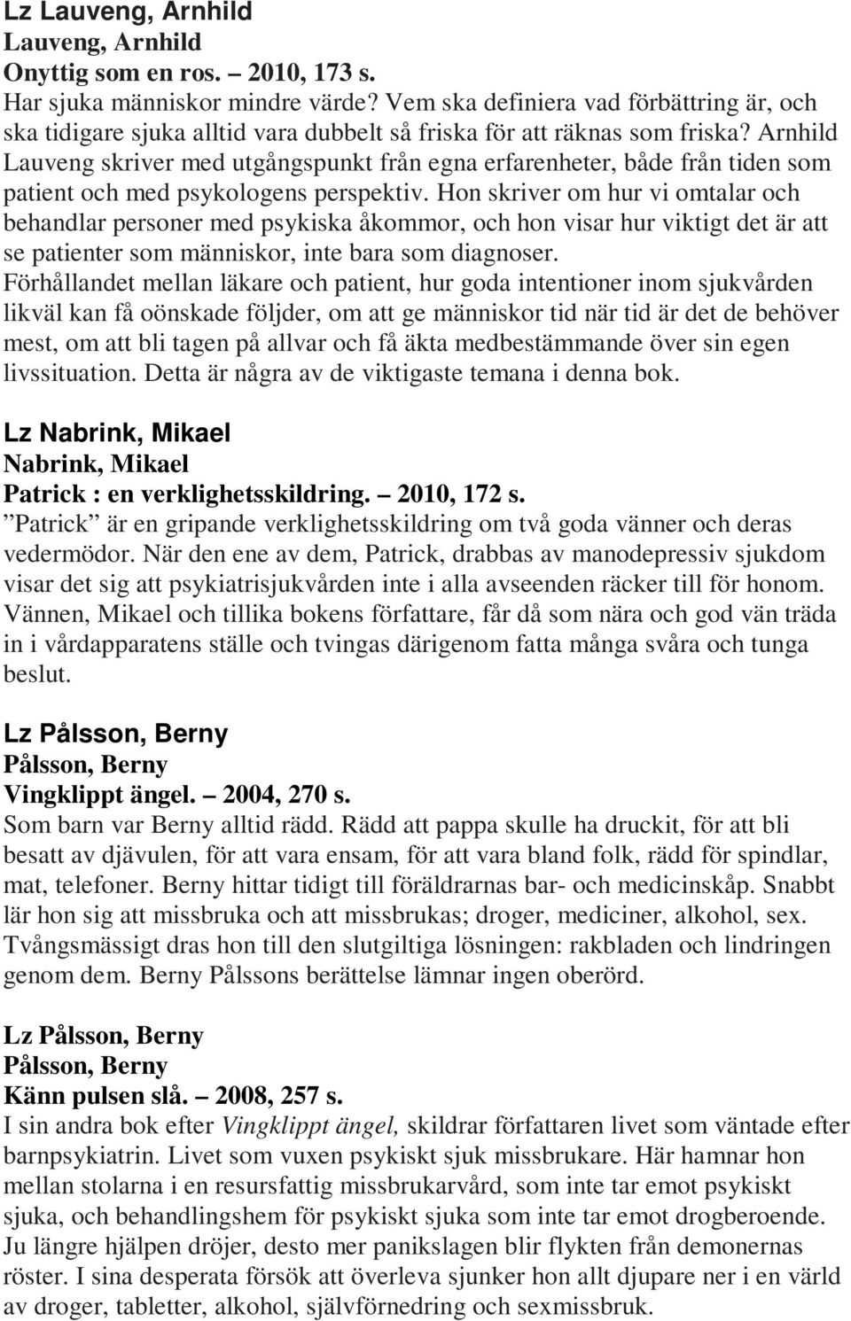 Arnhild Lauveng skriver med utgångspunkt från egna erfarenheter, både från tiden som patient och med psykologens perspektiv.