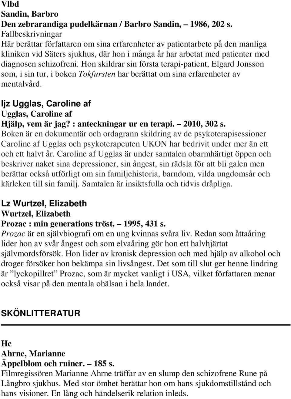 Hon skildrar sin första terapi-patient, Elgard Jonsson som, i sin tur, i boken Tokfursten har berättat om sina erfarenheter av mentalvård.