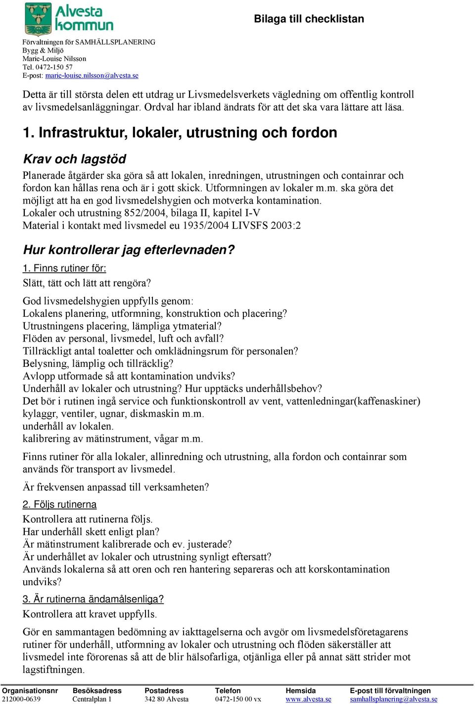 Infrastruktur, lokaler, utrustning och fordon Planerade åtgärder ska göra så att lokalen, inredningen, utrustningen och containrar och fordon kan hållas rena och är i gott skick.