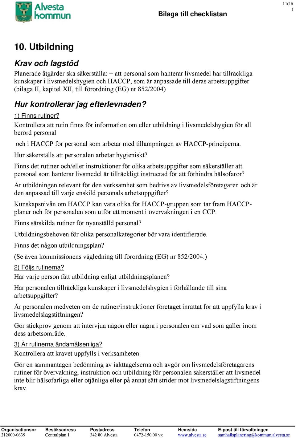 852/2004) Kontrollera att rutin finns för information om eller utbildning i livsmedelshygien för all berörd personal och i HACCP för personal som arbetar med tillämpningen av HACCP-principerna.