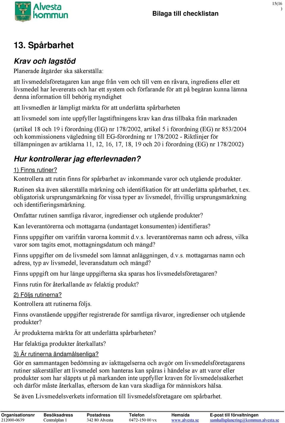 information till behörig myndighet att livsmedlen är lämpligt märkta för att underlätta spårbarheten att livsmedel som inte uppfyller lagstiftningens krav kan dras tillbaka från marknaden (artikel 18