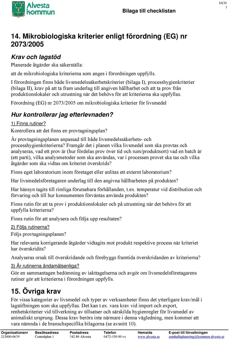 utrustning när det behövs för att kriterierna ska uppfyllas. Förordning (EG) nr 2073/2005 om mikrobiologiska kriterier för livsmedel Kontrollera att det finns en provtagningsplan?