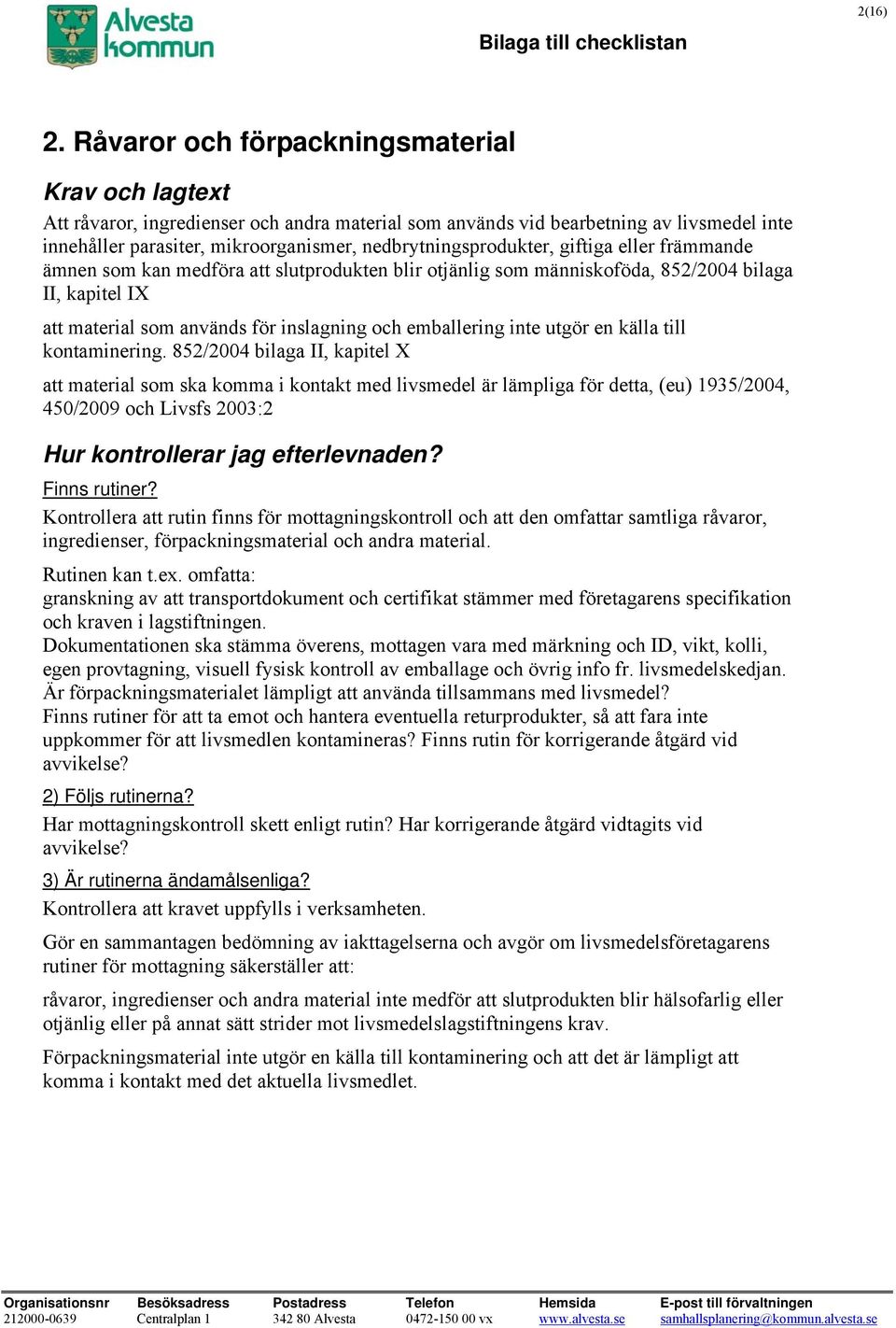 nedbrytningsprodukter, giftiga eller främmande ämnen som kan medföra att slutprodukten blir otjänlig som människoföda, 852/2004 bilaga II, kapitel IX att material som används för inslagning och