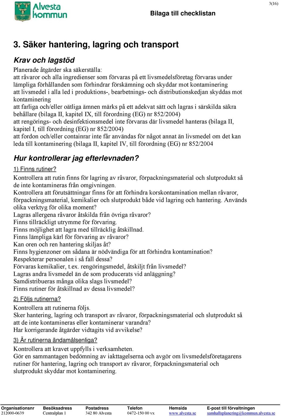 kontaminering att livsmedel i alla led i produktions-, bearbetnings- och distributionskedjan skyddas mot kontaminering att farliga och/eller oätliga ämnen märks på ett adekvat sätt och lagras i
