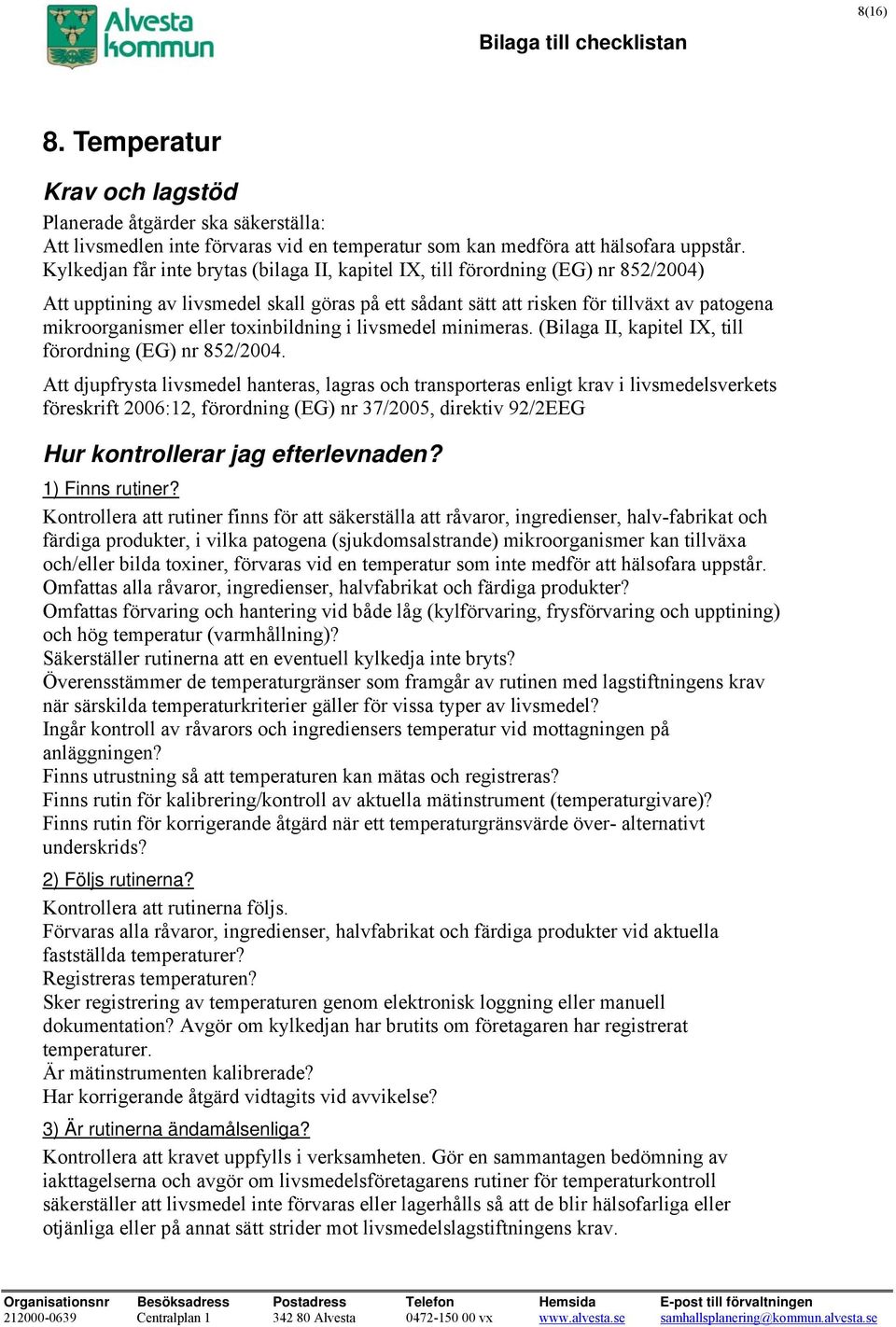 toxinbildning i livsmedel minimeras. (Bilaga II, kapitel IX, till förordning (EG) nr 852/2004.