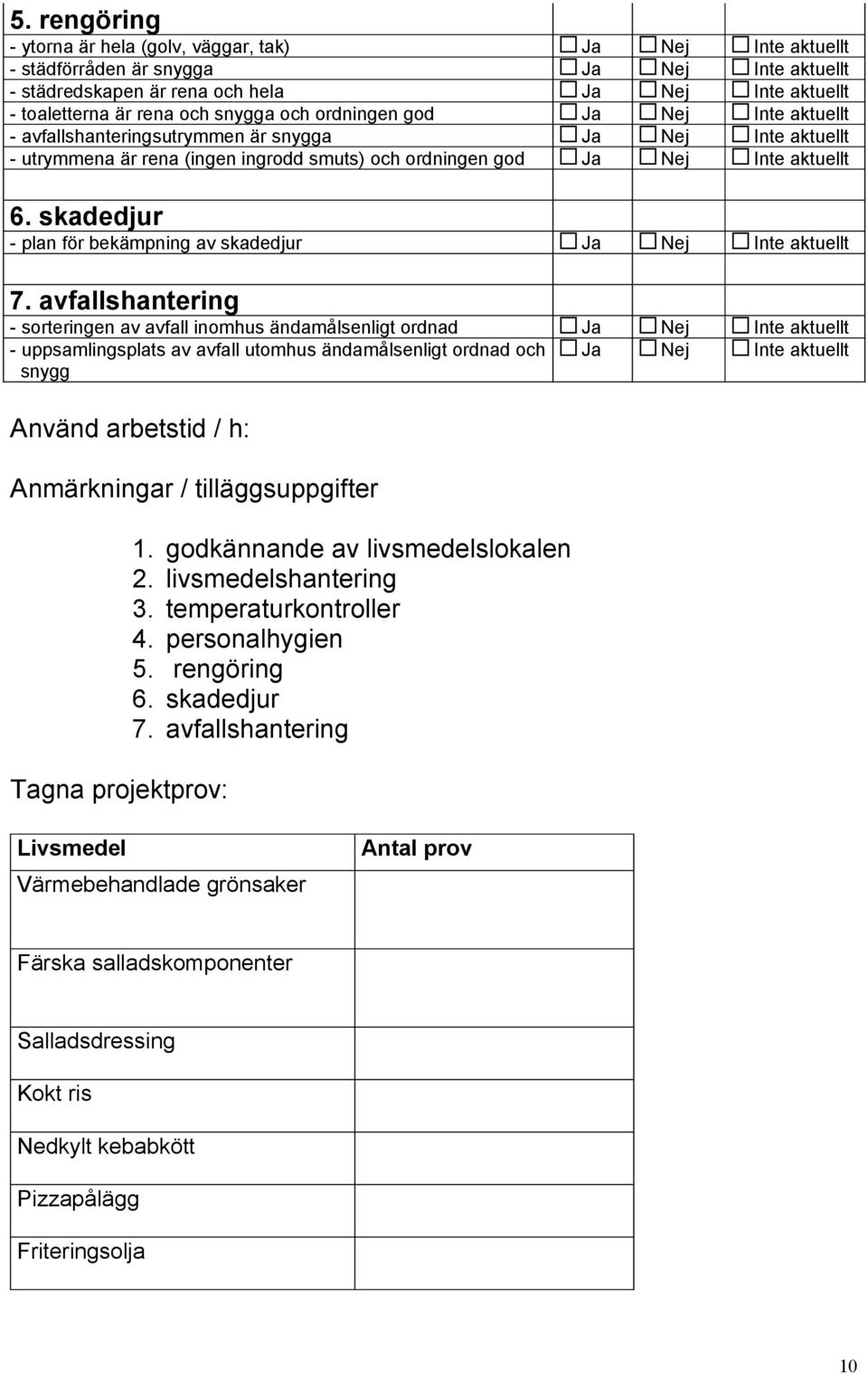 skadedjur - plan för bekämpning av skadedjur Ja Nej Inte aktuellt 7.