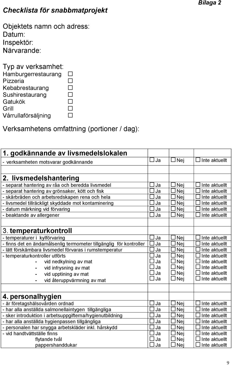 livsmedelshantering - separat hantering av råa och beredda livsmedel Ja Nej Inte aktuellt - separat hantering av grönsaker, kött och fisk Ja Nej Inte aktuellt - skärbräden och arbetsredskapen rena