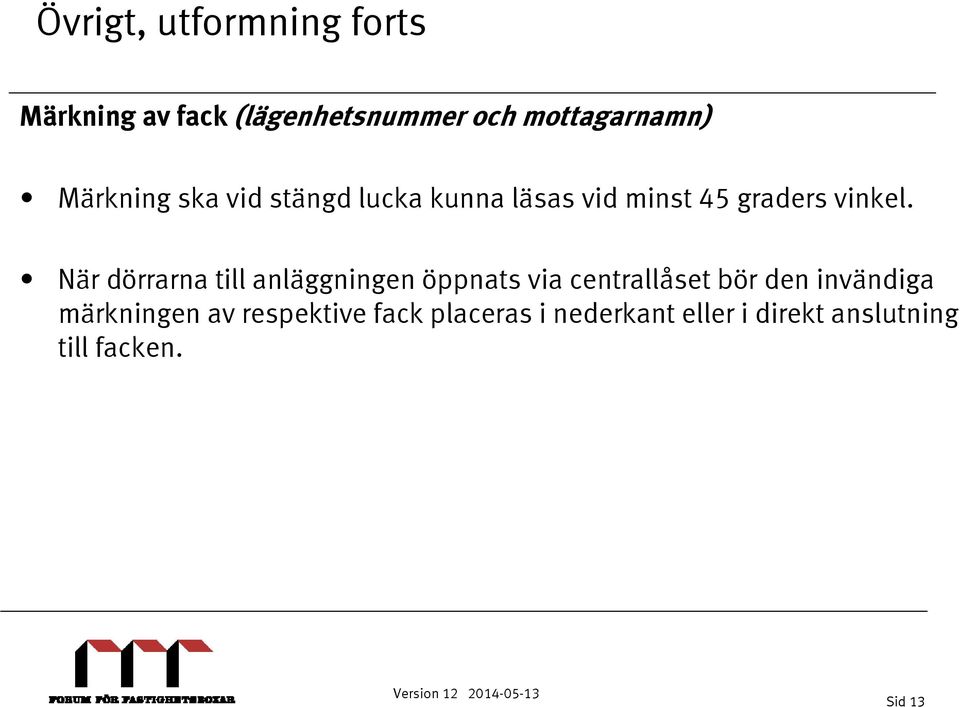 När dörrarna till anläggningen öppnats via centrallåset bör den invändiga