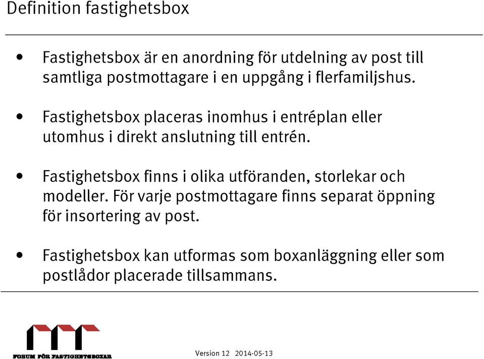 Fastighetsbox placeras inomhus i entréplan eller utomhus i direkt anslutning till entrén.