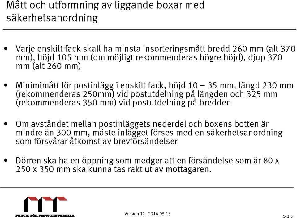 och 325 mm (rekommenderas 350 mm) vid postutdelning på bredden Om avståndet mellan postinläggets nederdel och boxens botten är mindre än 300 mm, måste inlägget förses med en