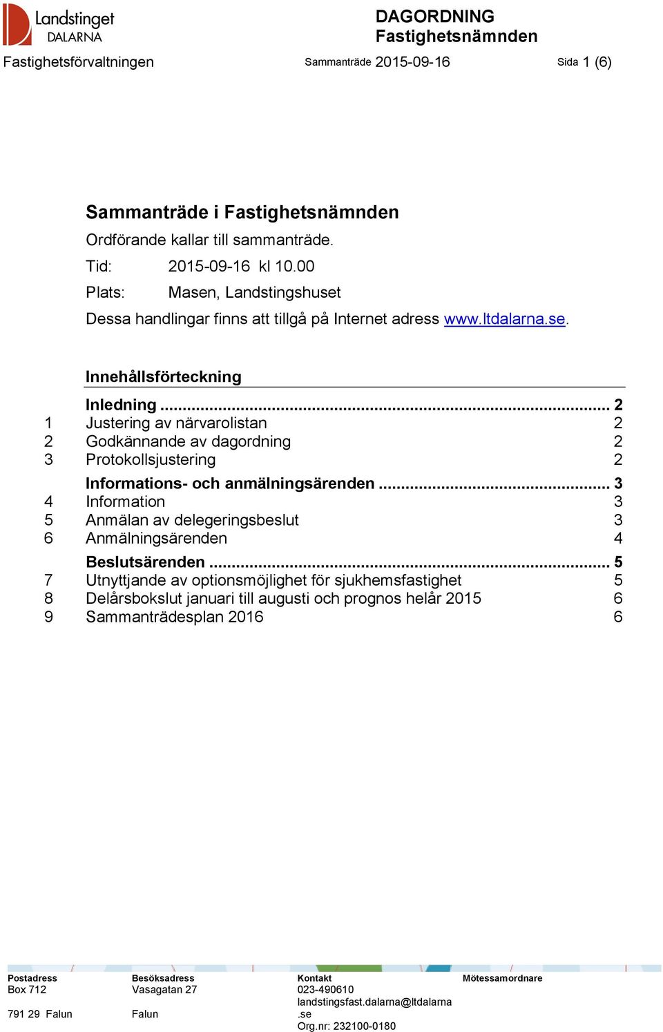 .. 2 1 Justering av närvarolistan 2 2 Godkännande av dagordning 2 3 Protokollsjustering 2 Informations- och anmälningsärenden.