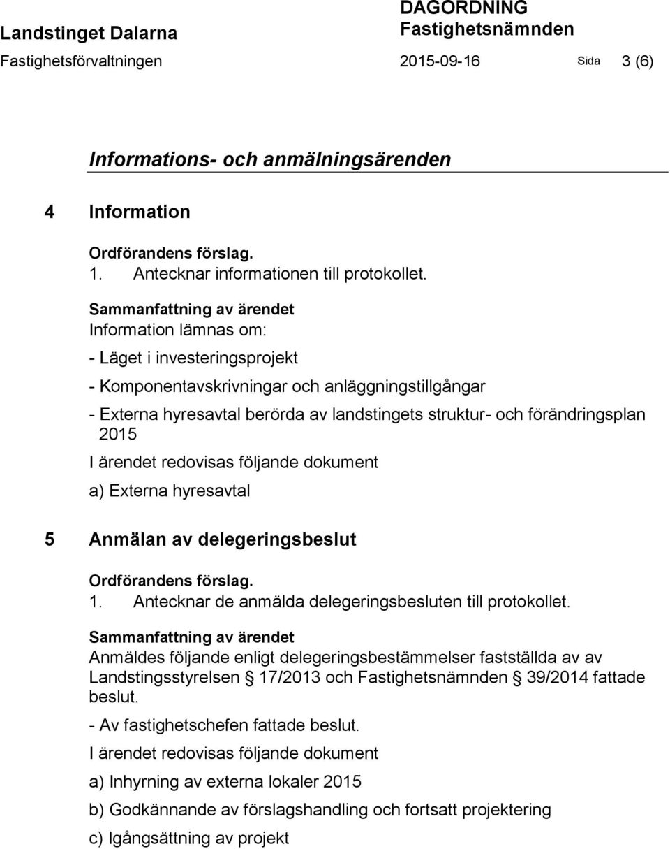 Sammanfattning av ärendet Information lämnas om: - Läget i investeringsprojekt - Komponentavskrivningar och anläggningstillgångar - Externa hyresavtal berörda av landstingets struktur- och