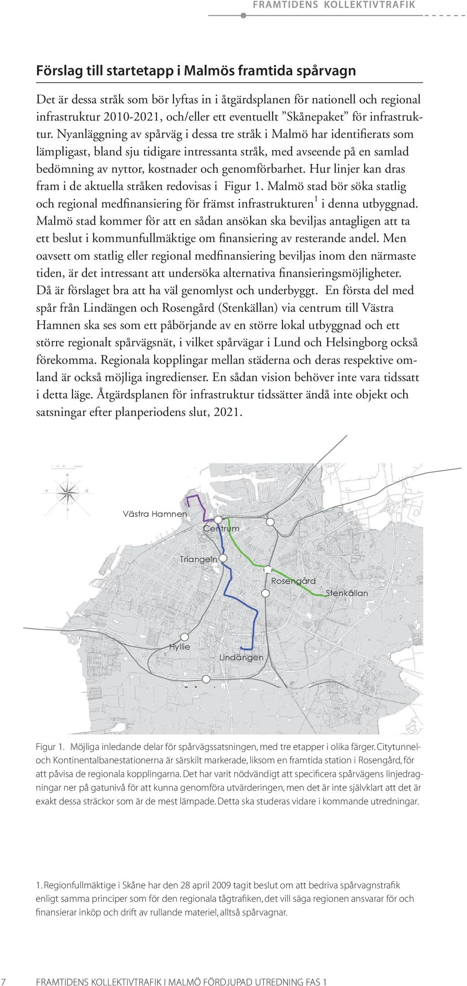 Nyanläggning av spårväg i dessa tre stråk i Malmö har identifierats som lämpligast, bland sju tidigare intressanta stråk, med avseende på en samlad bedömning av nyttor, kostnader och genomförbarhet.