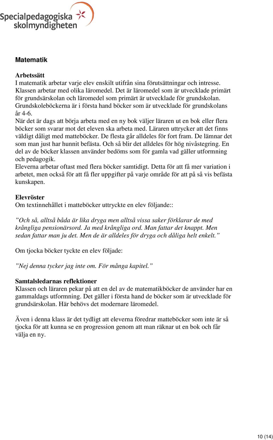 Grundskoleböckerna är i första hand böcker som är utvecklade för grundskolans år 4-6.