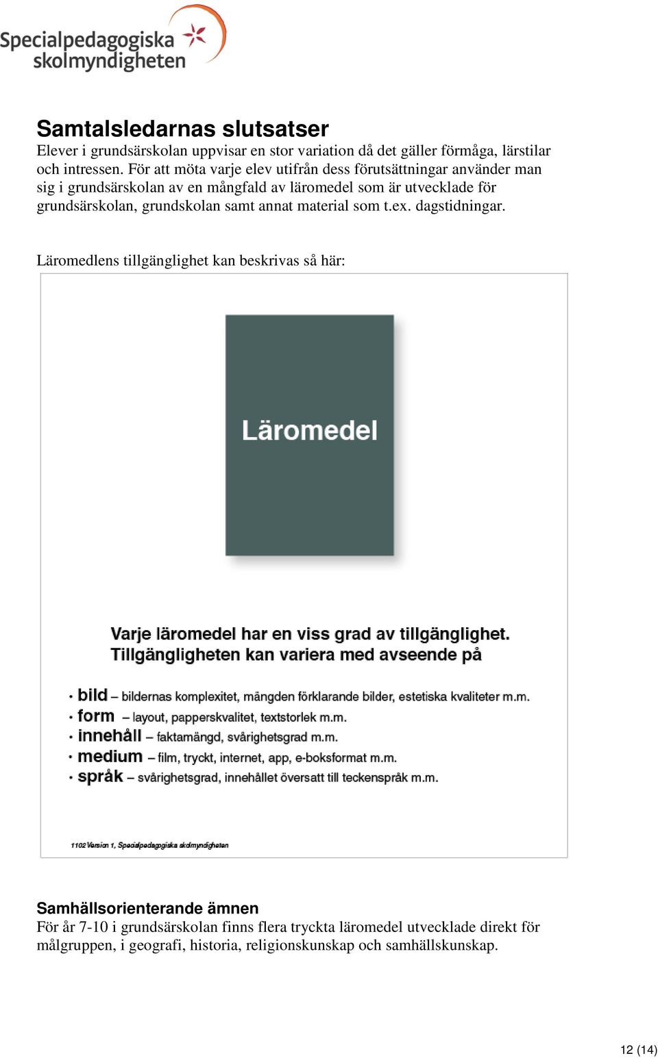 grundsärskolan, grundskolan samt annat material som t.ex. dagstidningar.