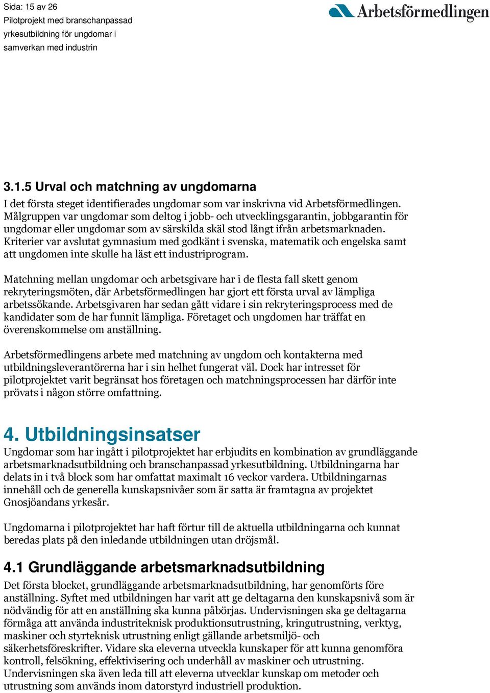 Kriterier var avslutat gymnasium med godkänt i svenska, matematik och engelska samt att ungdomen inte skulle ha läst ett industriprogram.