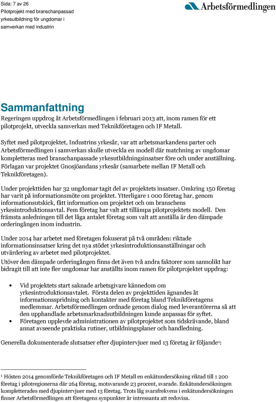 yrkesutbildningsinsatser före och under anställning. Förlagan var projektet Gnosjöandans yrkesår (samarbete mellan IF Metall och Teknikföretagen).