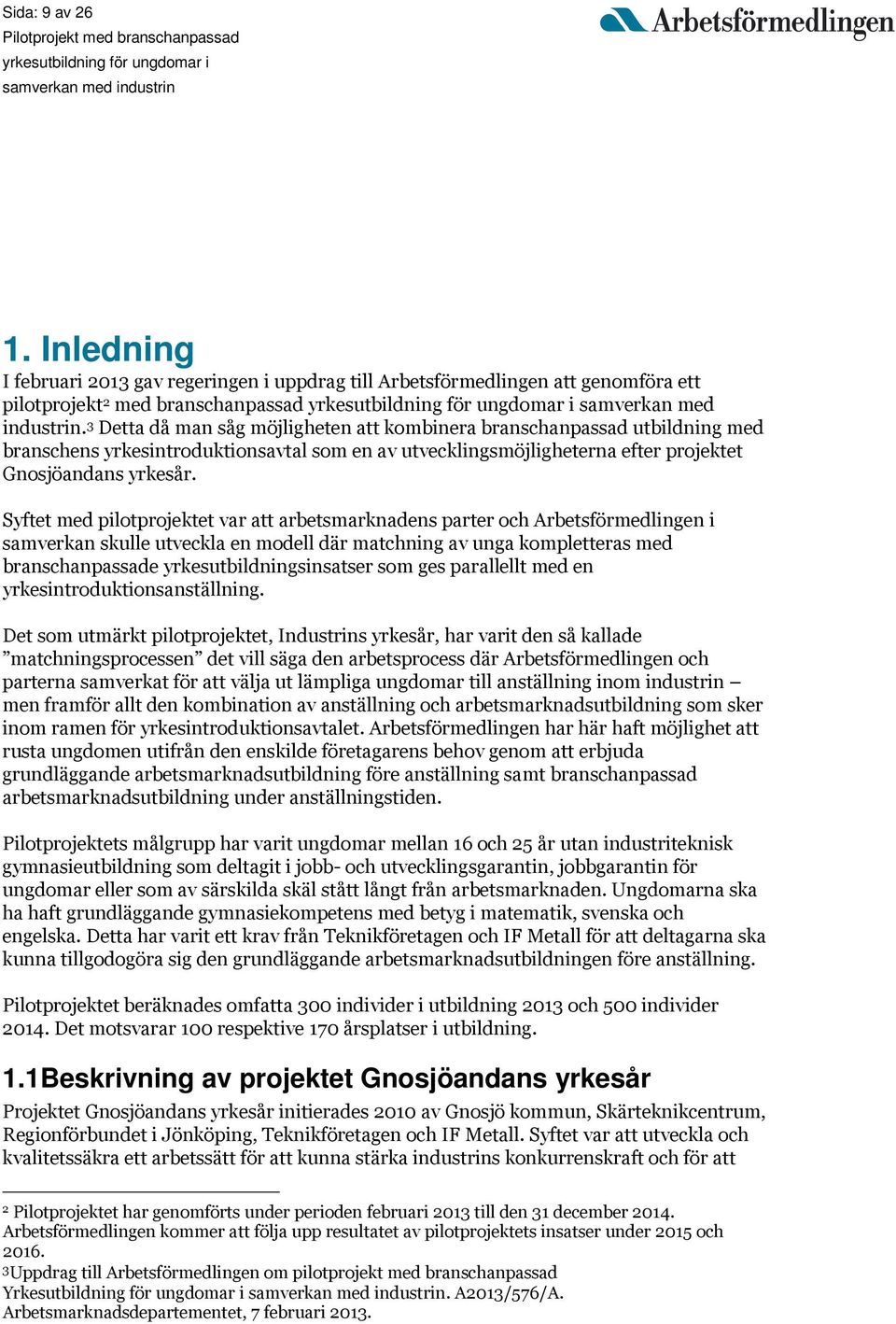 Syftet med pilotprojektet var att arbetsmarknadens parter och Arbetsförmedlingen i samverkan skulle utveckla en modell där matchning av unga kompletteras med branschanpassade yrkesutbildningsinsatser