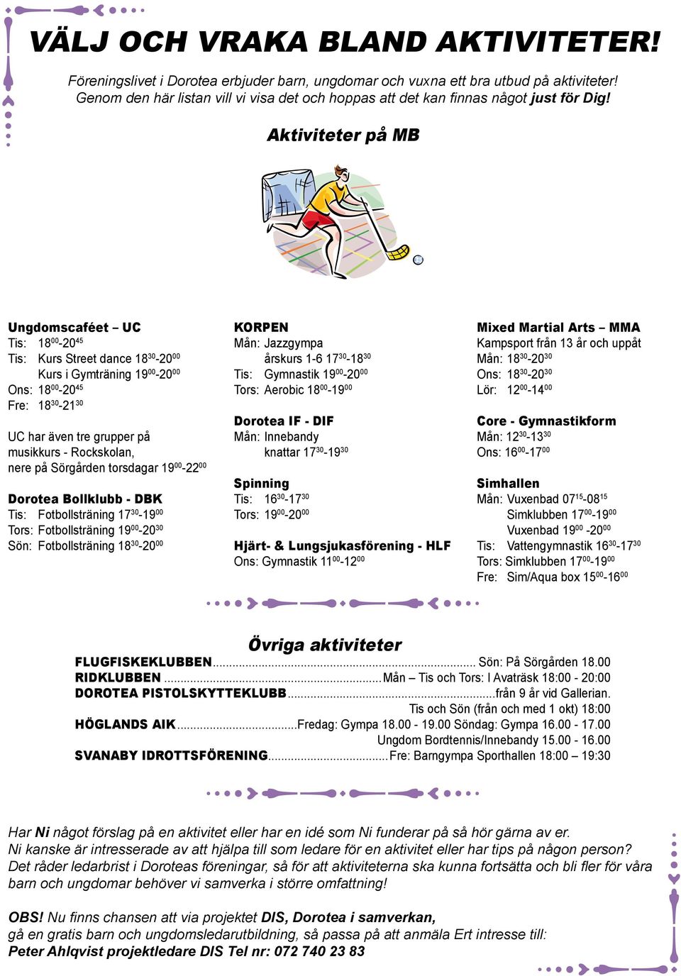 Aktiviteter på MB Ungdomscaféet UC Tis: 18 00-20 45 Tis: Kurs Street dance 18 30-20 00 Kurs i Gymträning 19 00-20 00 Ons: 18 00-20 45 Fre: 18 30-21 30 UC har även tre grupper på musikkurs -