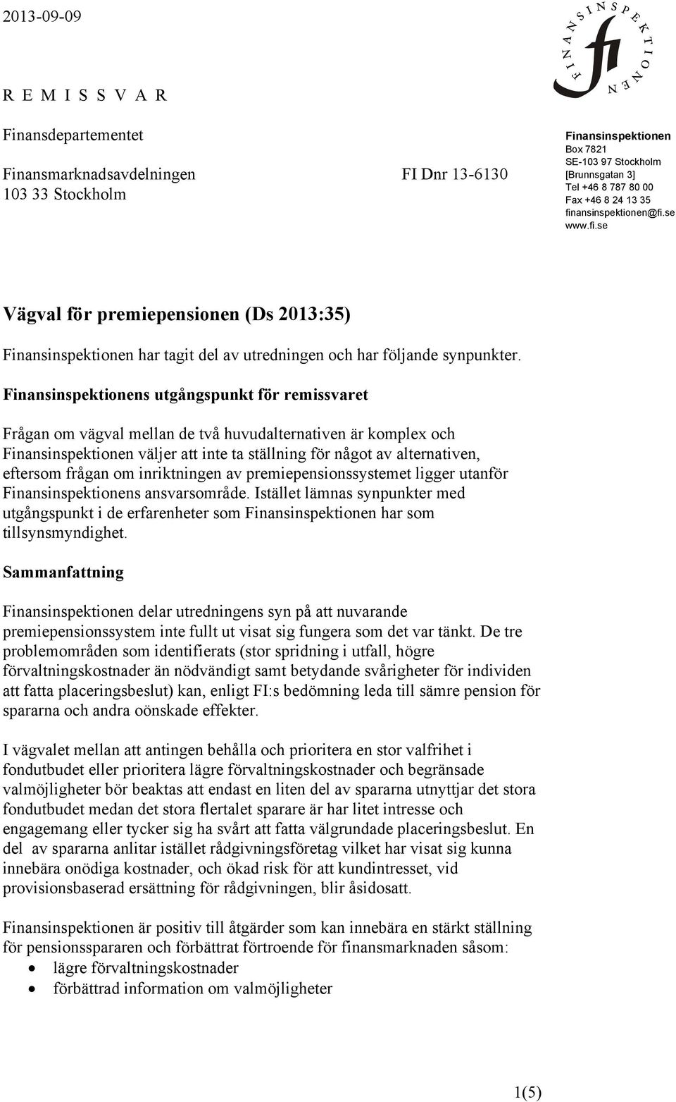 Finansinspektionens utgångspunkt för remissvaret Frågan om vägval mellan de två huvudalternativen är komplex och Finansinspektionen väljer att inte ta ställning för något av alternativen, eftersom