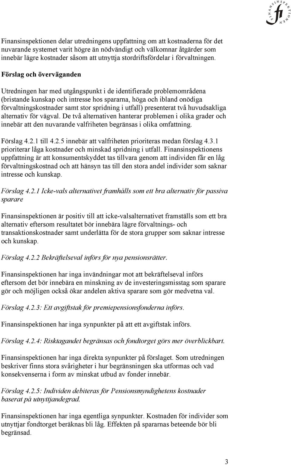 Förslag och överväganden Utredningen har med utgångspunkt i de identifierade problemområdena (bristande kunskap och intresse hos spararna, höga och ibland onödiga förvaltningskostnader samt stor