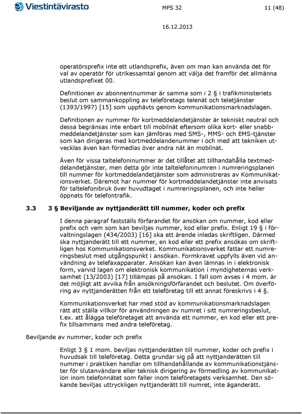 Definitionen av nummer för kortmeddelandetjänster är tekniskt neutral och dessa begränsas inte enbart till mobilnät eftersom olika kort- eller snabbmeddelandetjänster som kan jämföras med SMS-, MMS-