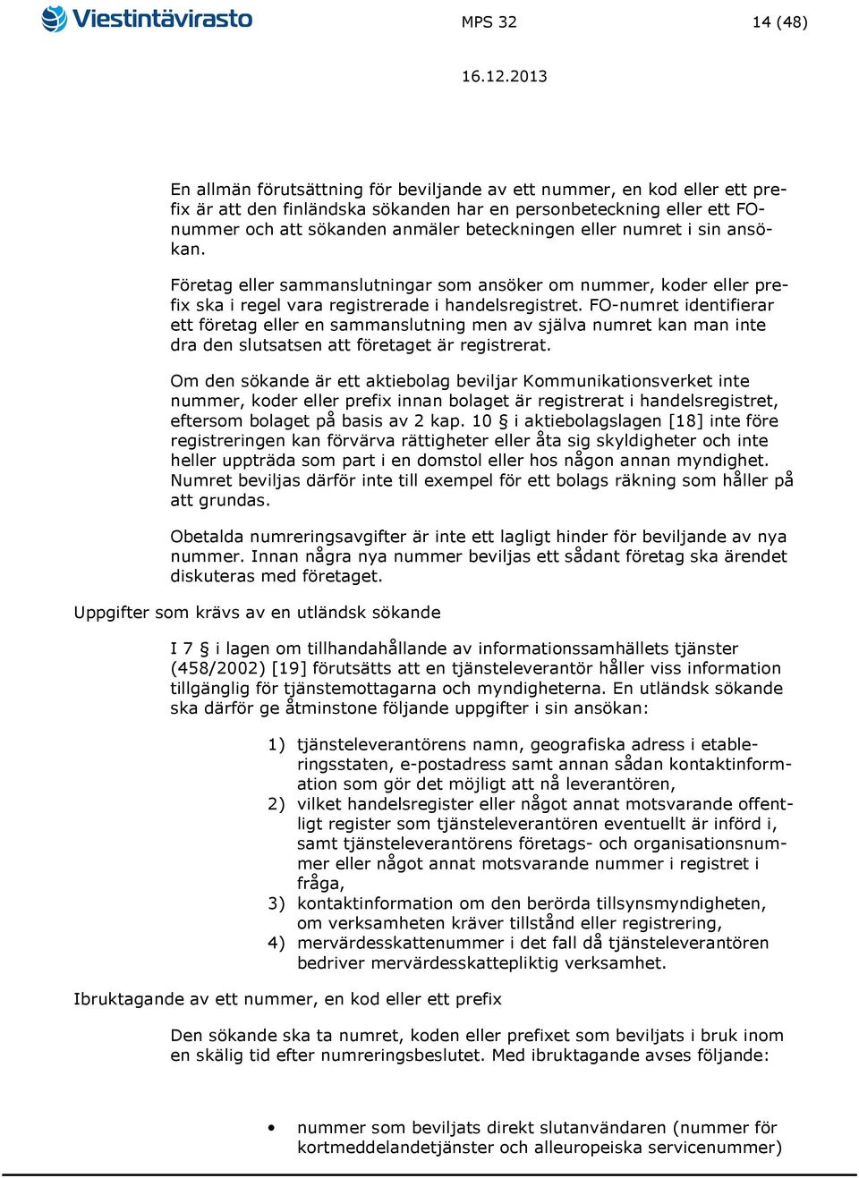 FO-numret identifierar ett företag eller en sammanslutning men av själva numret kan man inte dra den slutsatsen att företaget är registrerat.