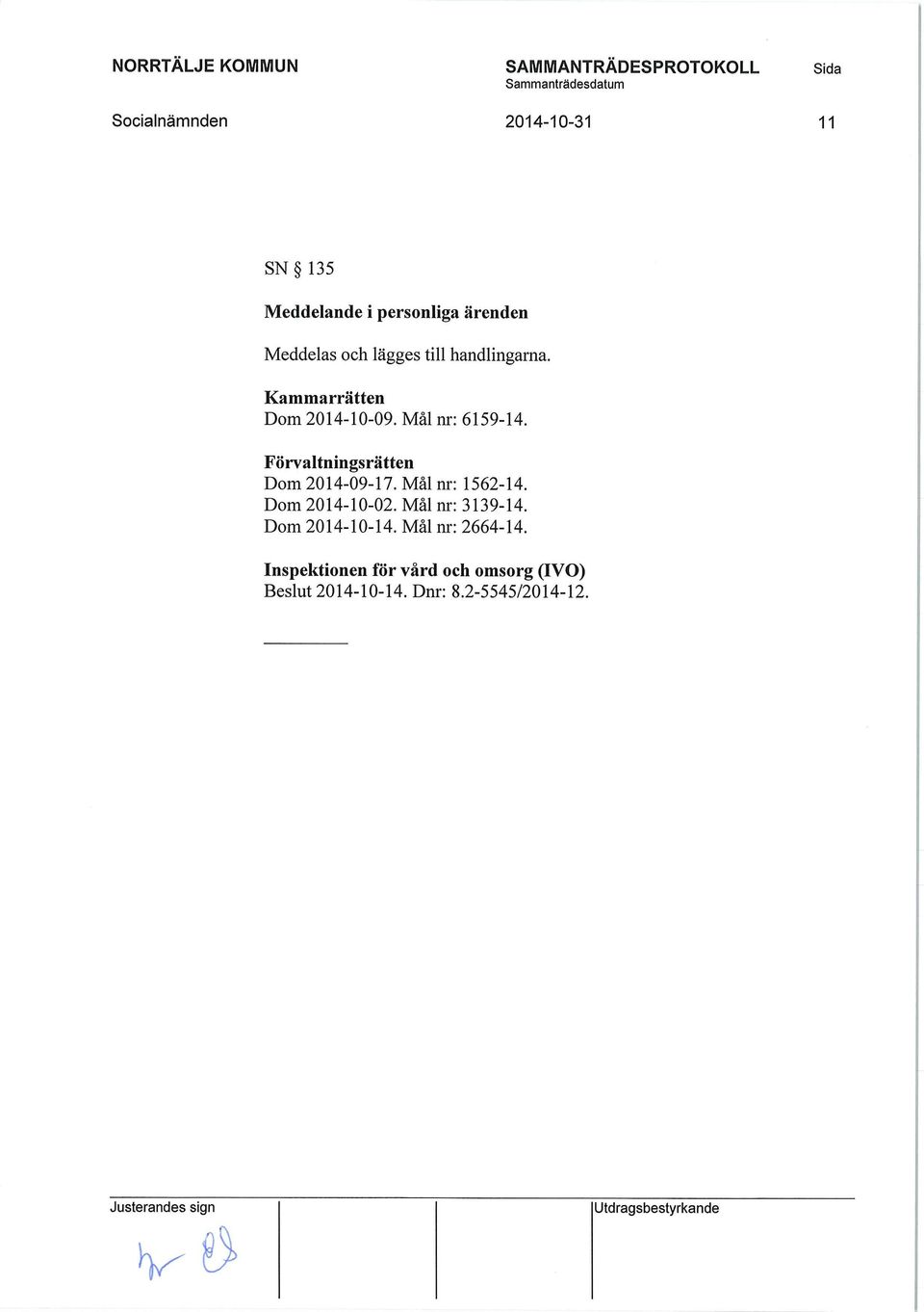 Förvaltningsrätten Dom 2014-09-17. Mål nr: 1562-14. Dom 2014-10-02. Mål nr: 3139-14.