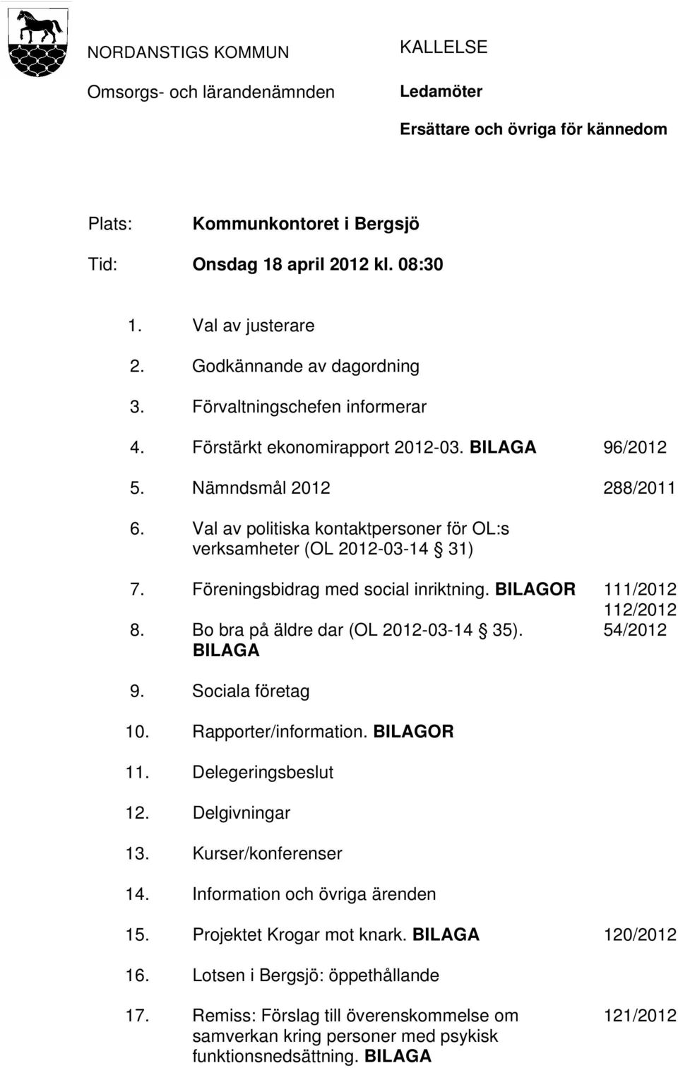 Val av politiska kontaktpersoner för OL:s verksamheter (OL 2012-03-14 31) 7. Föreningsbidrag med social inriktning. BILAGOR 111/2012 112/2012 8. Bo bra på äldre dar (OL 2012-03-14 35).