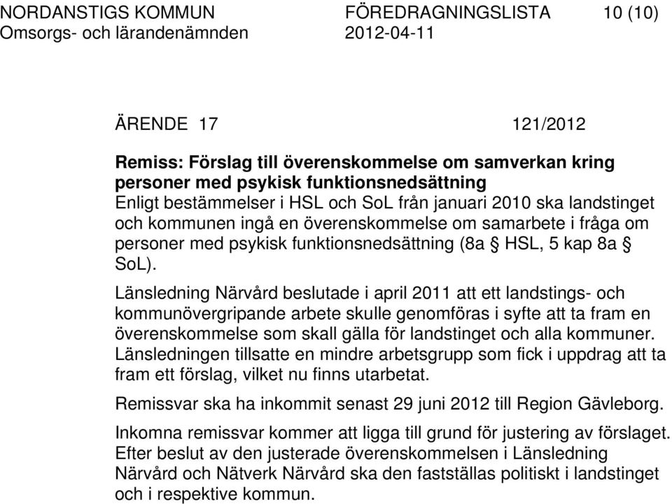 Länsledning Närvård beslutade i april 2011 att ett landstings- och kommunövergripande arbete skulle genomföras i syfte att ta fram en överenskommelse som skall gälla för landstinget och alla kommuner.