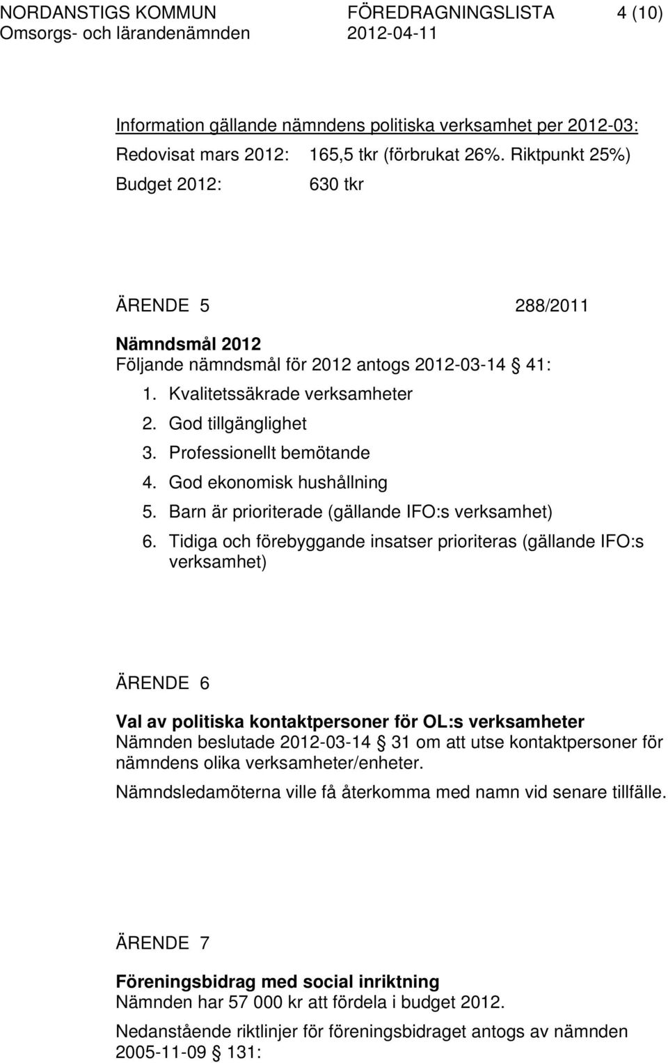 Professionellt bemötande 4. God ekonomisk hushållning 5. Barn är prioriterade (gällande IFO:s verksamhet) 6.